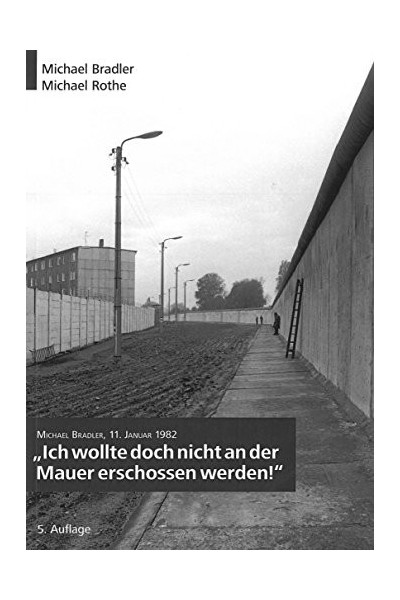 Ich Wollte Doch Nicht An Der Mauer Erschossen Werden